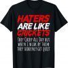 haters are like crickets Classic Shirt