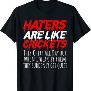 haters are like crickets Classic Shirt
