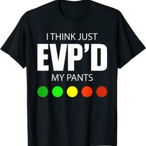 i think just evp’d my pants 2022 Shirt