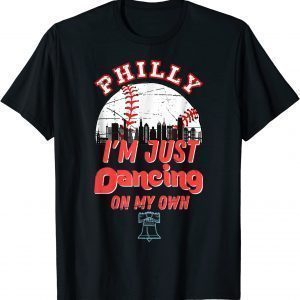 i'm just - philly dancing on my own philadelphia 2022 Shirt
