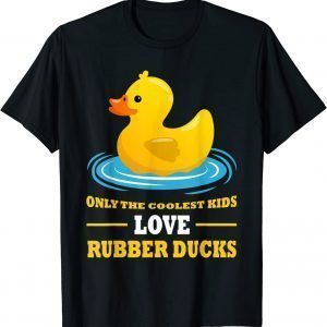 only the coolest kids love rubber ducks rubber duck 2022 Shirt