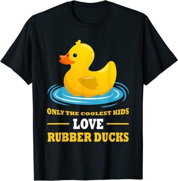 only the coolest kids love rubber ducks rubber duck 2022 Shirt