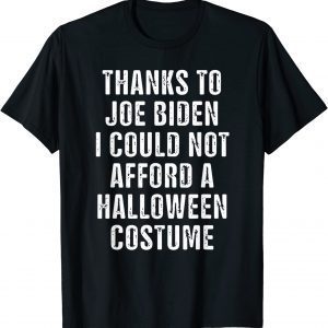 Thanks To Biden I Could Not Afford A Halloween Costume 2022 Shirt