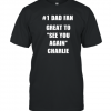 1 Dad Fan Great To See You Again Charlie 2022 Shirt
