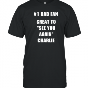 1 Dad Fan Great To See You Again Charlie 2022 Shirt