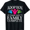 Adoption Made Our Family Complete Gotcha Day Foster Family 2022 Shirt