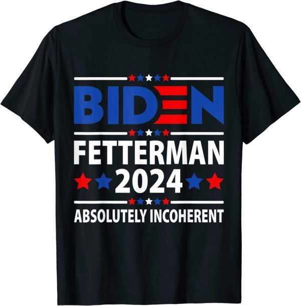 Biden Fetterman 2024 Absolutely Incoherent Anti Biden Limited Shirt