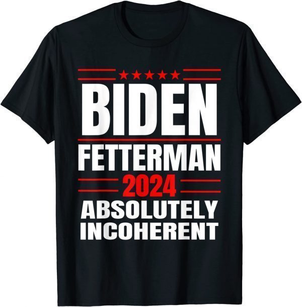 Biden Fetterman 2024 Absolutely Incoherent Usa T-Shirt