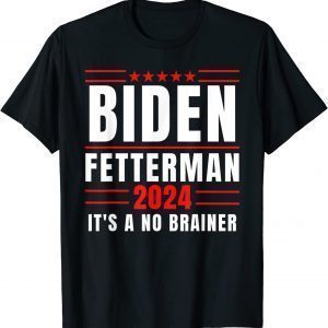 Biden Fetterman 2024 It's A No Brainer 2022 Shirt