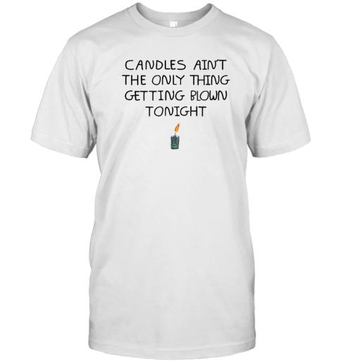 Candles Ain't The Only Thing Getting Blown Tonight 2022 Shirt
