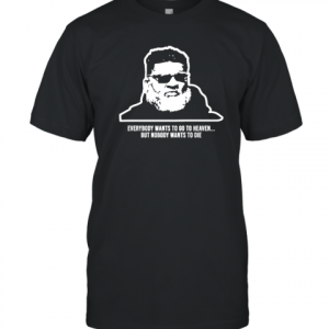 Everybody Wants To Go To Heaven But Nobody Wants To Die Classic Shirt