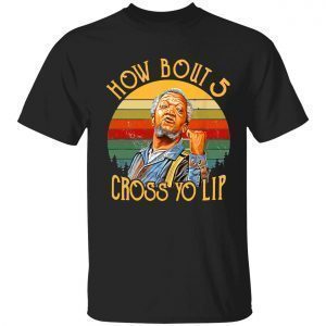 Fred Sanford how bout 5 cross yo lip 2022 shirt