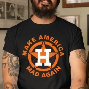 Houston Astros Baseball Make America Mad Again 2022 Shirt