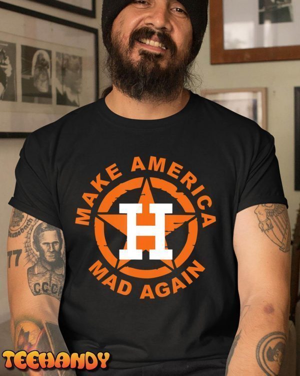 Houston Astros Baseball Make America Mad Again 2022 Shirt