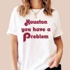 Houston You Have A Problem Jersey Philadelphia Philly 2022 Shirt