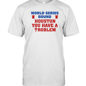 Houston You Have A Problem Phillies 2022 Shirt
