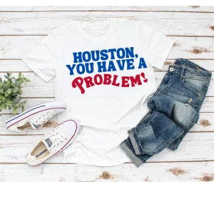 Houston, You Have A Problem 2022 Shirt