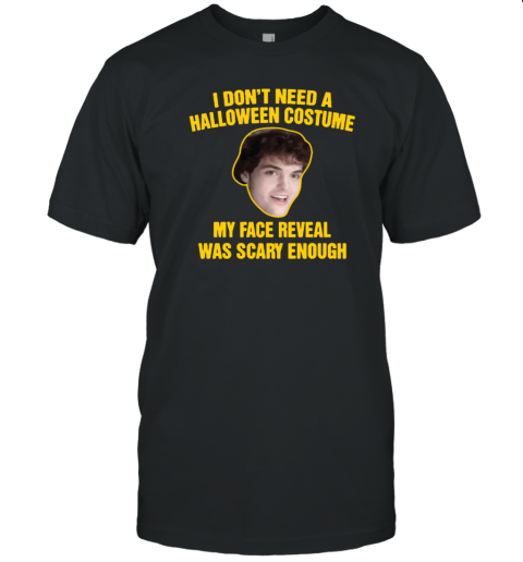 I Don't Need A Halloween Costume My Face Reveal Was Scary Enough Classic Shirt