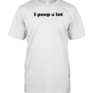 I Poop A Lot 2022 Shirt