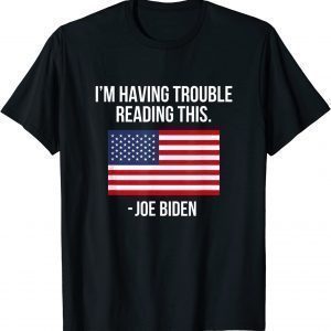 I'm Having Trouble Reading This Joe Biden Quote 2022 Shirt