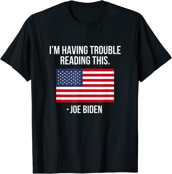 I'm Having Trouble Reading This Joe Biden Quote 2022 Shirt
