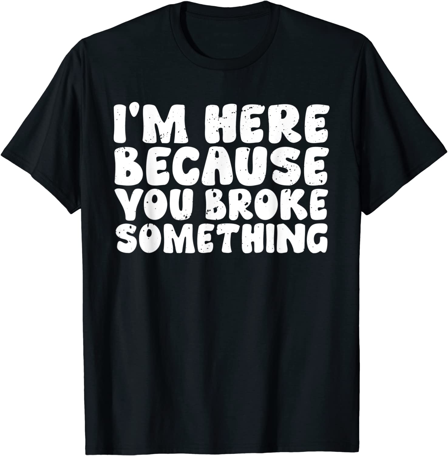 I'm Here Because You Broke Something 2022 Shirt