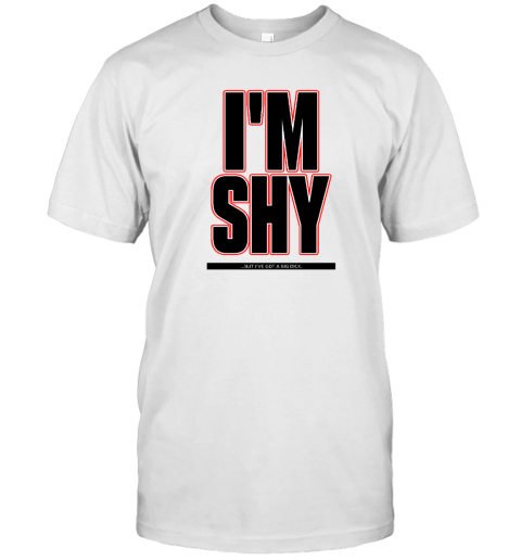 I'm Shy But I Have Got A Big Dick T-Shirt