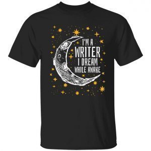 I’m a writer I dream while awake 2022 shirt