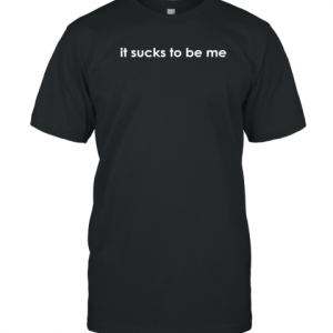 It Sucks To Be Me Classic Shirt