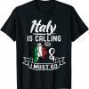 Italy Is Calling And I Must Go - Italy Vacation Travel 2022 Shirt