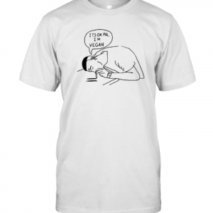 It's Ok Pal I'm Vegan 2022 Shirt
