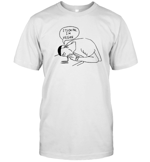 It's Ok Pal I'm Vegan 2022 Shirt