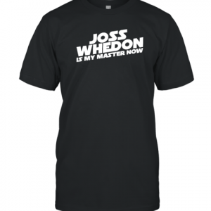Joss Whedon Is My Master Now 2022 Shirt