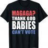 Magaga Thank God Babies Can't Vote Limited Shirt