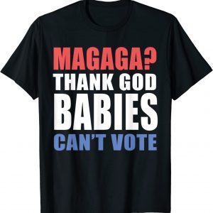Magaga Thank God Babies Can't Vote Limited Shirt