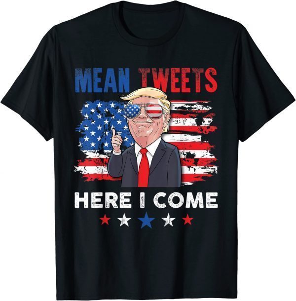 Mean Tweets Here I Come Trump Quote 2022 Shirt