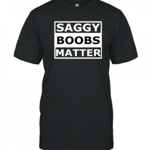 Saggy Boobs Matter Breast Classic Shirt