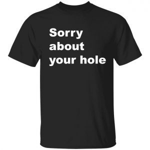 Sorry about your hole 2022 shirt