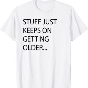 Stuff Just Keeps On Getting Older Classic Shirt