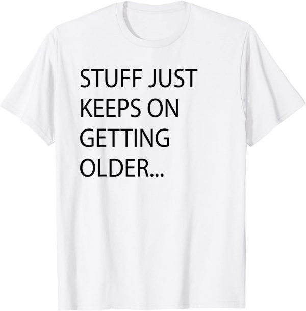 Stuff Just Keeps On Getting Older Classic Shirt