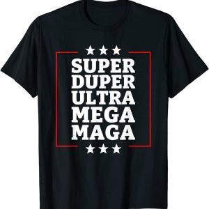 Super Duper Ultra Mega MAGA USA Republican VOTE Trump 2022 Shirt