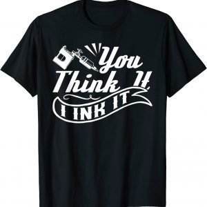 Tattoo Artist You Think It I Ink It Classic Shirt