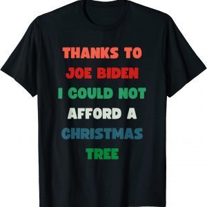 Thanks to Joe Biden I Could Not Aford A Christmas Tree 2022 Shirt