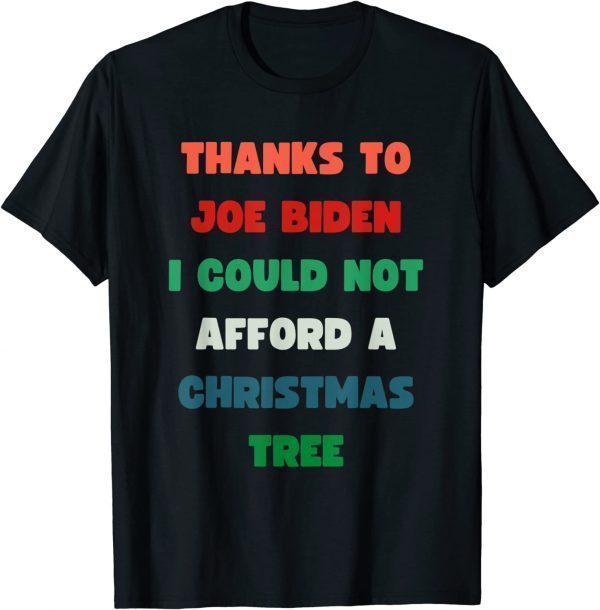 Thanks to Joe Biden I Could Not Aford A Christmas Tree 2022 Shirt