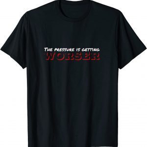 The Pressure Is Getting Worser Classic Shirt