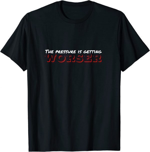 The Pressure Is Getting Worser Classic Shirt