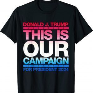 This Is Our Campaign TRUMP 2024 President Candidate Classic Shirt