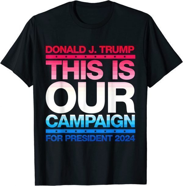 This Is Our Campaign TRUMP 2024 President Candidate Classic Shirt