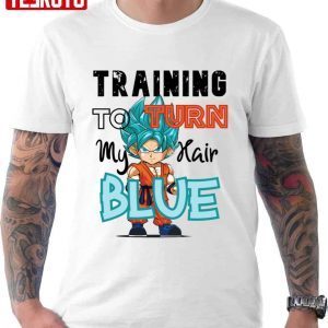 Training To Turn My Hair Blue Goku Dragon Ball 2022 Shirt