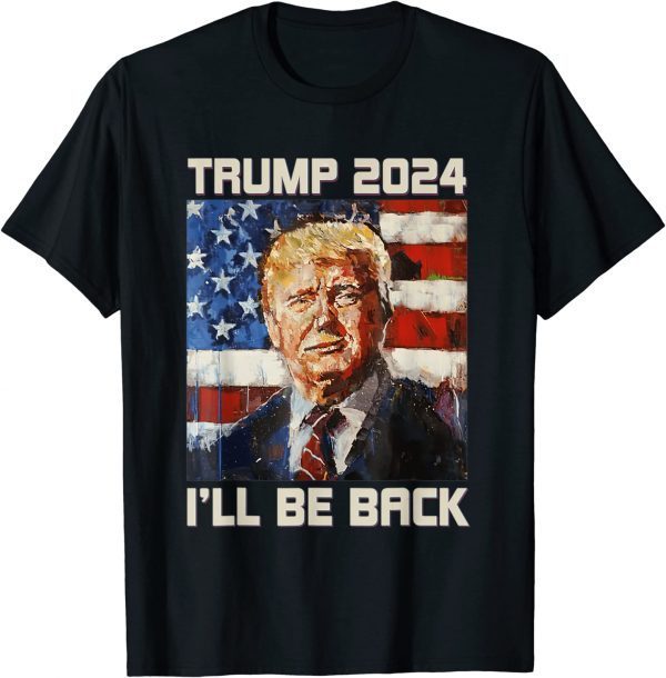 Trump 2024 I'll Be Back Us Flag 2022 Shirt